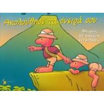 ΑΚΟΛΟΥΘΗΣΕ ΤΑ ΟΝΕΙΡΑ ΣΟΥ: ΜΠΟΡΕΙΣ, ΑΝ ΝΟΜΙΖΕΙΣ ΟΤΙ ΜΠΟΡΕΙΣ