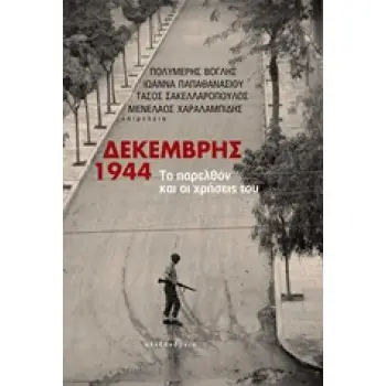 ΔΕΚΕΜΒΡΗΣ 1944 ΤΟ ΠΑΡΕΛΘΟΝ ΚΑΙ ΟΙ ΧΡΗΣΕΙΣ ΤΟΥ