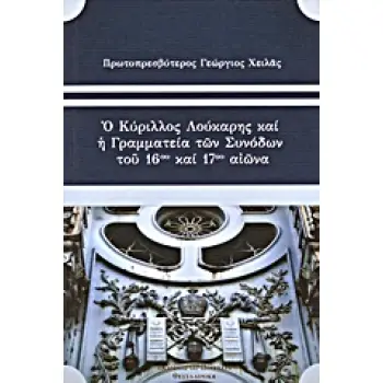 Ο ΚΥΡΙΛΛΟΣ ΛΟΥΚΑΡΗΣ ΚΑΙ ΤΗ ΓΡΑΜΜΑΤΕΙΑ ΤΩΝ ΣΥΝΟΔΩΝ ΤΟΥ 16ΟΥ ΚΑΙ 17ΟΥ ΑΙΩΝΑ