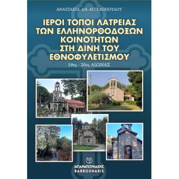 ΙΕΡΟΙ ΤΟΠΟΙ ΛΑΤΡΕΙΑΣ ΤΩΝ ΕΛΛΗΝΟΡΘΟΔΟΞΩΝ ΚΟΙΝΟΤΗΤΩΝ ΣΤΗ ΔΙΝΗ ΤΟΥ ΕΘΝΟΦΥΛΕΤΙΣΜΟΥ 19ΟΣ - 20ΟΣ ΑΙΩΝΑΣ