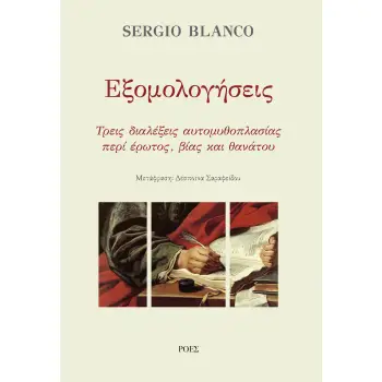 ΕΞΟΜΟΛΟΓΗΣΕΙΣ : ΤΡΕΙΣ ΔΙΑΛΕΞΕΙΣ ΑΥΤΟΜΥΘΟΠΛΑΣΙΑΣ ΠΕΡΙ ΕΡΩΤΟΣ, ΒΙΑΣ ΚΑΙ ΘΑΝΑΤΟΥ
