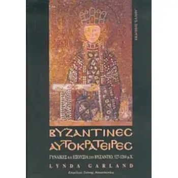 ΒΥΖΑΝΤΙΝΕΣ ΑΥΤΟΚΡΑΤΕΙΡΕΣ ΓΥΝΑΙΚΕΣ ΚΑΙ ΕΞΟΥΣΙΑ ΣΤΟ ΒΥΖΑΝΤΙΟ, 527-1204 Μ.Χ.