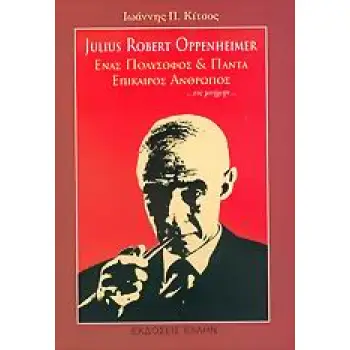 JULIUS ROBERT OPPENHEIMER ΕΝΑΣ ΠΟΛΥΣΟΦΟΣ ΚΑΙ ΠΑΝΤΑ ΕΠΙΚΑΙΡΟΣ ΑΝΘΡΩΠΟΣ