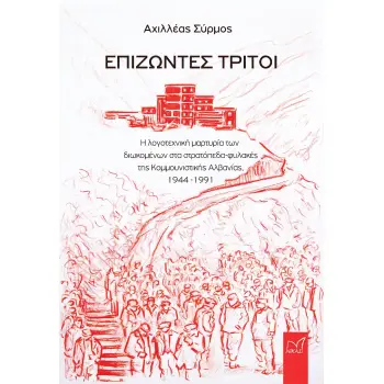 ΕΠΙΖΩΝΤΕΣ ΤΡΙΤΟΙ Η ΛΟΓΟΤΕΧΝΙΚΗ ΜΑΡΤΥΡΙΑ ΤΩΝ ΔΙΩΚΟΜΕΝΩΝ ΣΤΑ ΣΤΡΑΤΟΠΕΔΑ-ΦΥΛΑΚΕΣ ΤΗΣ ΚΟΜΜΟΥΝΙΣΤΙΚΗΣ ΑΛΒΑΝΙΑΣ, 1944-1991