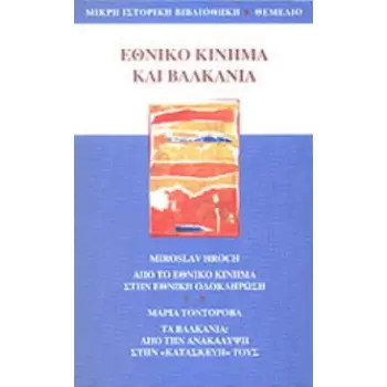 ΕΘΝΙΚΟ ΚΙΝΗΜΑ ΚΑΙ ΒΑΛΚΑΝΙΑ ΑΠΟ ΤΟ ΕΘΝΙΚΟ ΚΙΝΗΜΑ ΣΤΗΝ ΕΘΝΙΚΗ ΟΛΟΚΛΗΡΩΣΗ: ΤΑ ΒΑΛΚΑΝΙΑ, ΑΠΟ ΤΗΝ ΑΝΑΚΑΛΥΨΗ ΣΤΗΝ ΚΑΤΑΣΚΕΥΗ ΤΟΥΣ ΜΙΚΡΗ