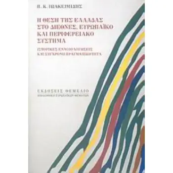 Η ΘΕΣΗ ΤΗΣ ΕΛΛΑΔΑΣ ΣΤΟ ΔΙΕΘΝΕΣ, ΕΥΡΩΠΑΪΚΟ ΚΑΙ ΠΕΡΙΦΕΡΕΙΑΚΟ ΣΥΣΤΗΜΑ ΙΣΤΟΡΙΚΕΣ ΕΝΝΟΙΟΛΟΓΗΣΕΙΣ ΚΑΙ ΣΥΓΧΡΟΝΗ ΠΡΑΓΜΑΤΙΚΟΤΗΤΑ