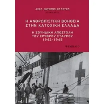 Η ΑΝΘΡΩΠΙΣΤΙΚΗ ΒΟΗΘΕΙΑ ΣΤΗΝ ΚΑΤΟΧΙΚΗ ΕΛΛΑΔΑ Η ΣΟΥΗΔΙΚΗ ΑΠΟΣΤΟΛΗ ΤΟΥ ΕΡΥΘΡΟΥ ΣΤΑΥΡΟΥ 1942-1945