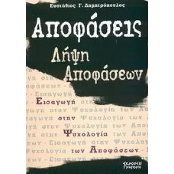 ΑΠΟΦΑΣΕΙΣ - ΛΗΨΗ ΑΠΟΦΑΣΕΩΝ ΔΙΕΠΙΣΤΗΜΟΝΙΚΗ ΠΡΟΣΕΓΓΙΣΗ ΣΤΗ ΘΕΩΡΙΑ ΚΑΙ ΠΡΑΞΗ: ΕΙΣΑΓΩΓΗ ΣΤΗΝ ΨΥΧΟΛΟΓΙΑ ΤΩΝ ΑΠΟΦΑΣΕΩΝ
