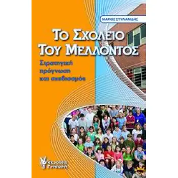 ΤΟ ΣΧΟΛΕΙΟ ΤΟΥ ΜΕΛΛΟΝΤΟΣ ΣΤΡΑΤΗΓΙΚΗ, ΠΡΟΓΝΩΣΗ ΚΑΙ ΣΧΕΔΙΑΣΜΟΣ
