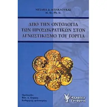 ΑΠΟ ΤΗΝ ΟΝΤΟΛΟΓΙΑ ΤΩΝ ΠΡΟΣΩΚΡΑΤΙΚΩΝ ΣΤΟΝ ΑΓΝΩΣΤΙΚΙΣΜΟ ΤΟΥ ΓΟΡΓΙΑ