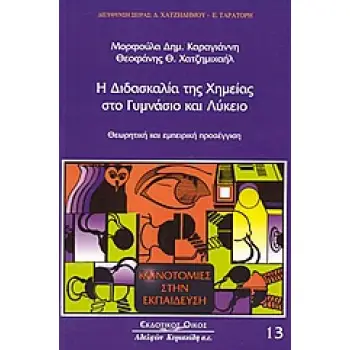Η ΔΙΔΑΣΚΑΛΙΑ ΤΗΣ ΧΗΜΕΙΑΣ ΣΤΟ ΓΥΜΝΑΣΙΟ ΚΑΙ ΛΥΚΕΙΟ ΘΕΩΡΗΤΙΚΗ ΚΑΙ ΕΜΠΕΙΡΙΚΗ ΠΡΟΣΕΓΓΙΣΗ ΚΑΙΝΟΤΟΜΙΕΣ ΣΤΗΝ ΕΚΠΑΙΔΕΥΣΗ