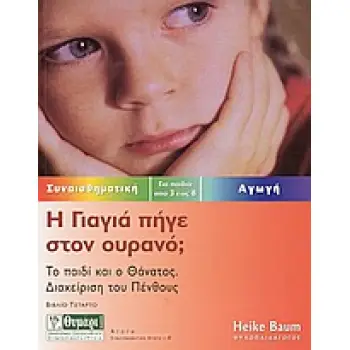 ΑΓΩΓΗ Η ΓΙΑΓΙΑ ΠΗΓΕ ΣΤΟΝ ΟΥΡΑΝΟ; ΤΟ ΠΑΙΔΙ ΚΑΙ Ο ΘΑΝΑΤΟΣ: ΔΙΑΧΕΙΡΙΣΗ ΤΟΥ ΠΕΝΘΟΥΣ: ΓΙΑ ΠΑΙΔΙΑ ΑΠΟ 3 ΕΩΣ 8