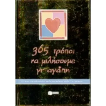 365 ΤΡΟΠΟΙ ΝΑ ΜΙΛΗΣΟΥΜΕ ΓΙ' ΑΓΑΠΗ ΚΑΙ ΝΑ ΕΙΜΑΣΤΕ ΕΥΤΥΧΙΣΜΕΝΟΙ ΟΛΟ ΤΟ ΧΡΟΝΟ ΒΙΒΛΙΑ - ΔΩΡΑ