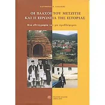 ΟΙ ΒΛΑΧΟΙ ΤΟΥ ΜΕΤΖΙΤΙΕ ΚΑΙ Η ΕΙΡΩΝΕΙΑ ΤΗΣ ΙΣΤΟΡΙΑΣ ΜΙΑ ΕΘΝΟΓΡΑΦΙΑ ΤΟΥ ΜΗ ΠΡΟΒΛΕΨΙΜΟΥ