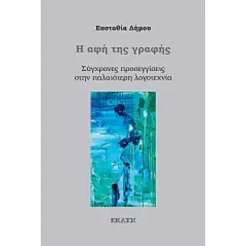 Η ΑΦΗ ΤΗΣ ΓΡΑΦΗΣ ΣΥΓΧΡΟΝΕΣ ΠΡΟΣΕΓΓΙΣΕΙΣ ΣΤΗΝ ΠΑΛΑΙΟΤΕΡΗ ΛΟΓΟΤΕΧΝΙΑ Η ΑΦΗ ΤΗΣ ΓΡΑΦΗΣ ΣΥΓΧΡΟΝΕΣ ΠΡΟΣΕΓΓΙΣΕΙΣ ΣΤΗΝ ΠΑΛΑΙΟΤΕΡΗ ΛΟΓΟΤΕΧΝΙΑ
