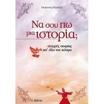 ΝΑ ΣΟΥ ΠΩ ΜΙΑ ΙΣΤΟΡΙΑ; ΣΤΙΓΜΕΣ ΣΟΦΙΑΣ ΑΠ' ΟΛΟ ΤΟΝ ΚΟΣΜΟ