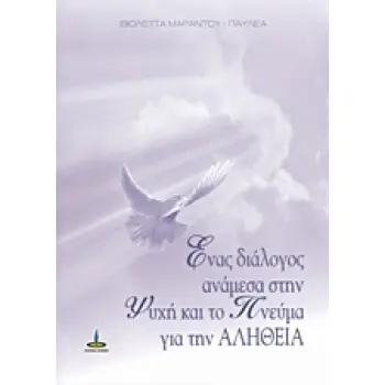 ΕΝΑΣ ΔΙΑΛΟΓΟΣ ΑΝΑΜΕΣΑ ΣΤΗΝ ΨΥΧΗ ΚΑΙ ΤΟ ΠΝΕΥΜΑ ΓΙΑ ΤΗΝ ΑΛΗΘΕΙΑ