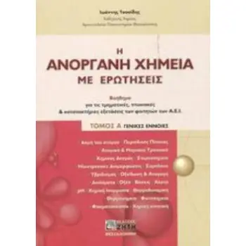 Η ΑΝΟΡΓΑΝΗ ΧΗΜΕΙΑ ΜΕ ΕΡΩΤΗΣΕΙΣ Α ΤΟΜΟΣ ΒΟΗΘΗΜΑ ΓΙΑ ΤΙΣ ΤΜΗΜΑΤΙΚΕΣ, ΠΤΥΧΙΑΚΕΣ ΚΑΙ ΚΑΤΑΤΑΚΤΗΡΙΕΣ ΕΞΕΤΑΣΕΙΣ ΤΩΝ ΦΟΙΤΗΤΩΝ ΤΩΝ Α.Ε.Ι. Η ΑΝΟΡΓΑΝΗ ΧΗΜΕΙΑ ΜΕ ΕΡΩΤΗΣΕΙΣ Α ΤΟΜΟΣ ΒΟΗΘΗΜΑ ΓΙΑ ΤΙΣ ΤΜΗΜΑΤΙΚΕΣ, ΠΤΥΧΙΑΚΕΣ ΚΑΙ ΚΑΤΑΤΑΚΤΗΡΙΕΣ ΕΞΕΤΑΣΕΙΣ ΤΩΝ ΦΟΙΤΗΤΩΝ ΤΩΝ Α.Ε.Ι.