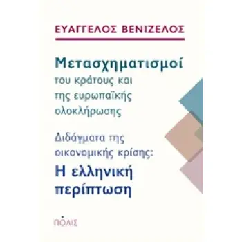 ΜΕΤΑΣΧΗΜΑΤΙΣΜΟΙ ΤΟΥ ΚΡΑΤΟΥΣ ΚΑΙ ΤΗΣ ΕΥΡΩΠΑΙΚΗΣ ΟΛΟΚΛΗΡΩΣΗΣ ΔΙΔΑΓΜΑΤΑ ΤΗΣ ΟΙΚΟΝΟΜΙΚΗΣ ΚΡΙΣΗΣ: Η ΕΛΛΗΝΙΚΛΗ ΠΕΡΙΠΤΩΣΗ