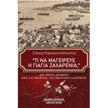 ΤΙ ΝΑ ΜΑΓΕΙΡΕΥΕ Η ΓΙΑΓΙΑ ΖΑΧΑΡΕΝΙΑ; ΚΑΙ ΑΛΛΕΣ ΙΣΤΟΡΙΕΣ ΑΠΟ ΤΙΣ ΚΟΥΖΙΝΕΣ ΤΗΣ ΚΩΝΣΤΑΝΤΙΝΟΥΠΟΛΗΣ