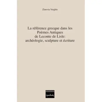 LA REFERENCE GRECQUE DANS LES POEMES ANTIQUES DE LECONTE DE LISLE: ARCHEOLOGIE, SCULPTURE ET ECRITU