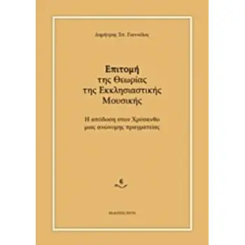 ΕΠΙΤΟΜΗ ΤΗΣ ΘΕΩΡΙΑΣ ΤΗΣ ΕΚΚΛΗΣΙΑΣΤΙΚΗΣ ΜΟΥΣΙΚΗΣ Η ΑΠΟΔΟΣΗ ΣΤΟΝ ΧΡΥΣΑΝΘΟ ΜΙΑΣ ΑΝΩΝΥΜΗΣ ΠΡΑΓΜΑΤΕΙΑΣ