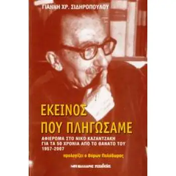 ΕΚΕΙΝΟΣ ΠΟΥ ΠΛΗΓΩΣΑΜΕ ΑΦΙΕΡΩΜΑ ΣΤΟ ΝΙΚΟ ΚΑΖΑΝΤΖΑΚΗ ΓΙΑ ΤΑ 50 ΧΡΟΝΙΑ ΑΠΟ ΤΟ ΘΑΝΑΤΟ ΤΟΥ 1957-2007