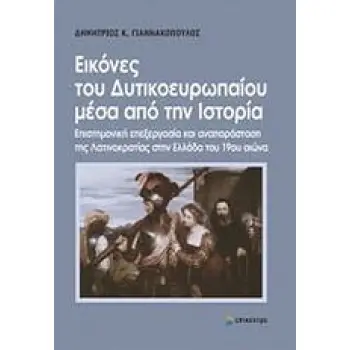 ΕΙΚΟΝΕΣ ΤΟΥ ΔΥΤΙΚΟΕΥΡΩΠΑΙΟΥ ΜΕΣΑ ΑΠΟ ΤΗΝ ΙΣΤΟΡΙΑ ΕΠΙΣΤΗΜΟΝΙΚΗ ΕΠΕΞΕΡΓΑΣΙΑ ΚΑΙ ΑΝΑΠΑΡΑΣΤΑΣΗ ΤΗΣ ΛΑΤΙΝΟΚΡΑΤΙΑΣ ΣΤΗΝ ΕΛΛΑΔΑ ΤΟΥ 19Ο