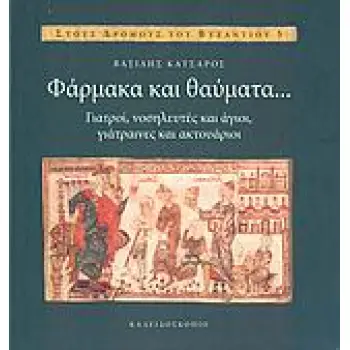 ΦΑΡΜΑΚΑ ΚΑΙ ΘΑΥΜΑΤΑ... ΓΙΑΤΡΟΙ, ΝΟΣΗΛΕΥΤΕΣ ΚΑΙ ΑΓΙΟΙ, ΓΙΑΤΡΑΙΝΕΣ ΚΑΙ ΑΚΤΟΥΑΡΙΟΙ ΣΤΟΥΣ ΔΡΟΜΟΥΣ ΤΟΥ ΒΥΖΑΝΤΙΟΥ
