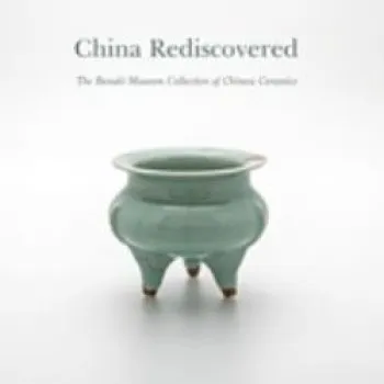 CHINA REDISCOVERED THE BENAKI MUSEUM COLLECTION FO CHINESE CERAMICS