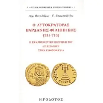 Ο ΑΥΤΟΚΡΑΤΟΡΑΣ ΒΑΡΔΑΝΗΣ-ΦΙΛΙΠΠΙΚΟΣ (711-713) Η ΕΚΚΛΗΣΙΑΣΤΙΚΗ ΠΟΛΙΤΙΚΗ ΤΟΥ ΩΣ ΕΙΣΑΓΩΓΗ ΣΤΗΝ ΕΙΚΟΝΟΜΑΧΙΑ STUDIA HISTORICORUM ECCLE