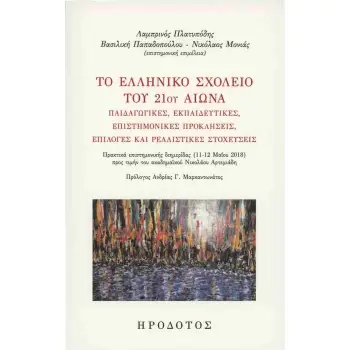 ΤΟ ΕΛΛΗΝΙΚΟ ΣΧΟΛΕΙΟ ΤΟΥ 21ΟΥ ΑΙΩΝΑ ΠΑΙΔΑΓΩΓΙΚΕΣ, ΕΚΠΑΙΔΕΥΤΙΚΕΣ, ΕΠΙΣΤΗΜΟΝΙΚΕΣ ΠΡΟΚΛΗΣΕΙΣ, ΕΠΙΛΟΓΕΣ ΚΑΙ ΡΕΑΛΙΣΤΙΚΕΣ ΣΤΟΧΕΥΣΕΙΣ