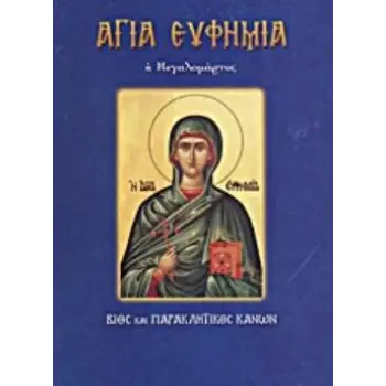ΑΓΙΑ ΕΥΦΗΜΙΑ, Η ΜΕΓΑΛΟΜΑΡΤΥΣ ΒΙΟΣ ΚΑΙ ΠΑΡΑΚΛΗΤΙΚΟΣ ΚΑΝΩΝ