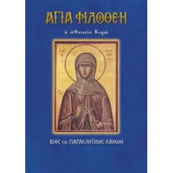 ΑΓΙΑ ΦΙΛΟΘΕΗ Η ΑΘΗΝΑΙΑ ΚΥΡΑ ΒΙΟΣ ΚΑΙ ΠΑΡΑΚΛΗΤΙΚΟΣ ΚΑΝΩΝ ΒΙΟΙ ΚΑΙ ΠΑΡΑΚΛΗΤΙΚΟΙ