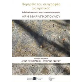 ΠΟΡΤΡΕΤΟ ΤΟΥ ΣΥΓΓΡΑΦΕΑ ΩΣ ΚΡΙΤΙΚΟΥ ΑΝΘΟΛΟΓΙΑ ΚΡΙΤΙΚΩΝ ΚΕΙΜΕΝΩΝ ΚΑΙ ΕΡΓΟΓΡΑΦΙΑ ΑΡΗ ΜΑΡΑΓΚΟΠΟΥΛΟΥ