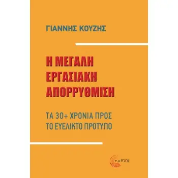 Η ΜΕΓΑΛΗ ΕΡΓΑΣΙΑΚΗ ΑΠΟΡΡΥΘΜΙΣΗ ΤΑ 30+ ΧΡΟΝΙΑ ΠΡΟΣ ΤΟ ΕΥΕΛΙΚΤΟ ΠΡΟΤΥΠΟ