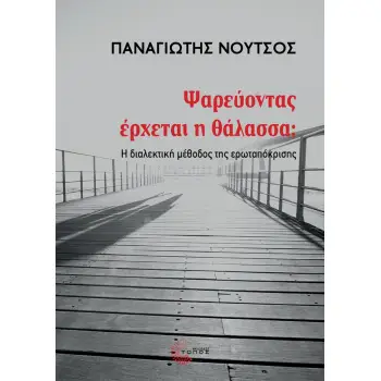 ΨΑΡΕΥΟΝΤΑΣ ΕΡΧΕΤΑΙ Η ΘΑΛΑΣΣΑ; Η ΔΙΑΛΕΚΤΙΚΗ ΜΕΘΟΔΟΣ ΤΗΣ ΕΡΩΤΑΠΟΚΡΙΣΗΣ