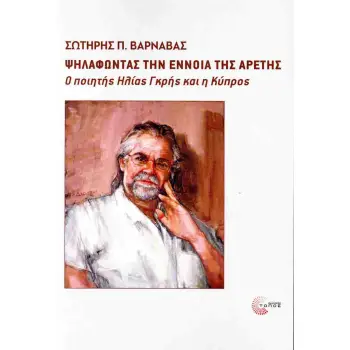 ΨΗΛΑΦΩΝΤΑΣ ΤΗΝ ΕΝΝΟΙΑ ΤΗΣ ΑΡΕΤΗΣ - Ο ΠΟΙΗΤΗΣ ΗΛΙΑΣ ΓΚΡΗΣ ΚΑΙ Η ΚΥΠΡΟΣ