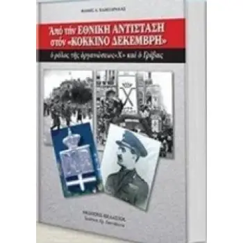 ΑΠΟ ΤΗΝ ΕΘΝΙΚΗ ΑΝΤΙΣΤΑΣΗ ΣΤΟΝ ΚΟΚΚΙΝΟ ΔΕΚΕΜΒΡΗ Ο ΡΟΛΟΣ ΤΗΣ ΟΡΓΑΝΩΣΗΣ Χ ΚΑΙ Ο ΓΡΙΒΑΣ ΕΘΝΙΚΗ ΑΝΤΙΣΤΑΣΗ