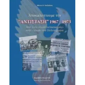 ΑΠΟΚΑΛΥΠΤΟΥΜΕ ΤΗΝ ΑΝΤΙΣΤΑΣΗ 1967-1973 ΑΠΟ ΤΟΥΣ ΝΕΟΑΝΤΙΣΤΑΣΙΑΚΟΥΣ ΣΤΗ ΓΕΝΙΑ ΤΟΥ ΠΟΛΥΤΕΧΝΕΙΟΥ