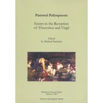 PASTORAL PALIMPSESTS: ESSAYS IN THE RECEPTION OF THE THEOCRITUS AND VIRGIL RETHYMNON CLASSICAL STUDIES RETHYMNON CLASSICAL STUDI