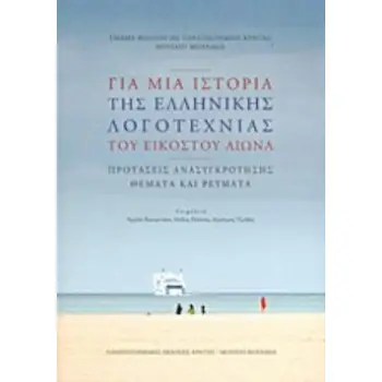 ΓΙΑ ΜΙΑ ΙΣΤΟΡΙΑ ΤΗΣ ΕΛΛΗΝΙΚΗΣ ΛΟΓΟΤΕΧΝΙΑΣ ΤΟΥ ΕΙΚΟΣΤΟΥ ΑΙΩΝΑ: ΠΡΟΤΑΣΕΙΣ ΑΝΑΣΥΓΚΡΟΤΗΣΗΣ, ΘΕΜΑΤΑ ΚΑΙ