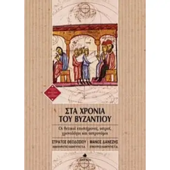 ΣΤΑ ΧΡΟΝΙΑ ΤΟΥ ΒΥΖΑΝΤΙΟΥ ΟΙ ΘΕΤΙΚΟΙ ΕΠΙΣΤΗΜΟΝΕΣ, ΙΑΤΡΟΙ, ΧΡΟΝΟΛΟΓΟΙ ΚΑΙ ΑΣΤΡΟΝΟΜΟΙ ΙΣΤΟΡΙΑ ΚΑΙ ΦΙΛΟΣΟΦΙΑ ΤΩΝ ΕΠΙΣΤΗΜΩΝ