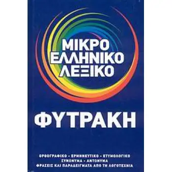 ΜΙΚΡΟ ΕΛΛΗΝΙΚΟ ΛΕΞΙΚΟ ΟΡΘΟΓΡΑΦΙΚΟ, ΕΡΜΗΝΕΥΤΙΚΟ, ΕΤΥΜΟΛΟΓΙΚΟ, ΣΥΝΩΝΥΜΑ, ΑΝΤΩΝΥΜΑ, ΦΡΑΣΕΙΣ ΚΑΙ ΠΑΡΑΔΕΙΓΜΑΤΑ ΑΠΟ ΤΗ ΛΟΓΟΤΕΧΝΙΑ