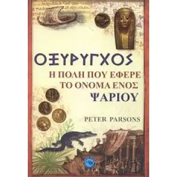 ΙΣΤΟΡΙΑ - ΑΡΧΑΙΟΛΟΓΙΑ ΟΞΥΡΥΓΧΟΣ Η ΠΟΛΗ ΠΟΥ ΕΦΕΡΕ ΤΟ ΟΝΟΜΑ ΕΝΟΣ ΨΑΡΙΟΥ: ΟΙ ΕΛΛΗΝΕΣ ΣΤΗ ΡΩΜΑΙΚΗ ΑΙΓΥΠΤΟ