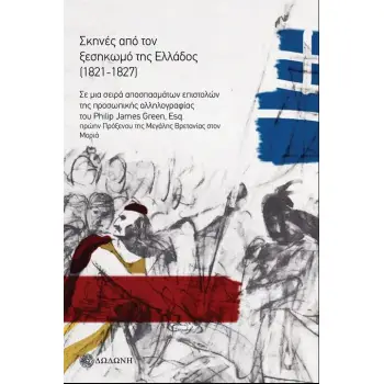 ΣΚΗΝΕΣ ΑΠΟ ΤΟΝ ΞΕΣΗΚΩΜΟ ΤΗΣ ΕΛΛΑΔΟΣ (1821-1827). ΣΕ ΜΙΑ ΣΕΙΡΑ ΑΠΟΣΠΑΣΜΑΤΩΝ ΕΠΙΣΤΟΛΩΝ ΤΗΣ ΠΡΟΣΩΠΙΚΗΣ
