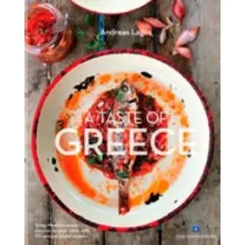 A TASTE OF GREECE BRING MEDITERRANEAN CUISINE TO YOUR TABLE WITH 90 UNIQUE ISLAND RECIPES