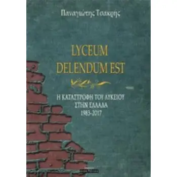 LYCEUM DELENDUM EST Η ΚΑΤΑΣΤΡΟΦΗ ΤΟΥ ΛΥΚΕΙΟΥ ΣΤΗΝ ΕΛΛΑΔΑ 1983-2017