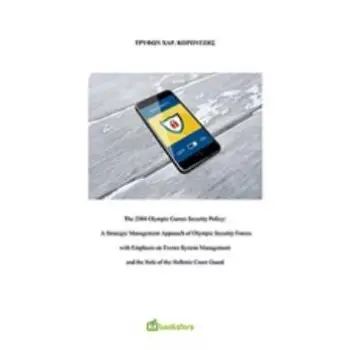 THE 2004 OLYMPIC GAMES SECURITY POLICY A STRATEGIC MANAGEMENT APPROACH OF OLYMPIC SECURITY FORCES WITH EMPHASIS ON EVENTS SYSTEM