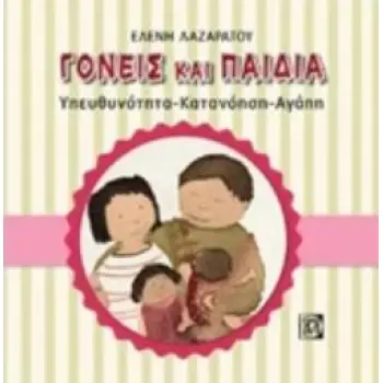 ΓΟΝΕΙΣ ΚΑΙ ΠΑΙΔΙΑ ΥΠΕΥΘΥΝΟΤΗΤΑ, ΚΑΤΑΝΟΗΣΗ, ΑΓΑΠΗ